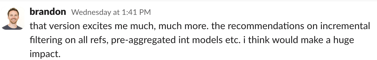 A Slack screenshot from @brandon, who says 'that version excites me much, much more. the recommendations on incremental filtering on all refs, pre-aggregated int models etc. i think would make a huge impact.'